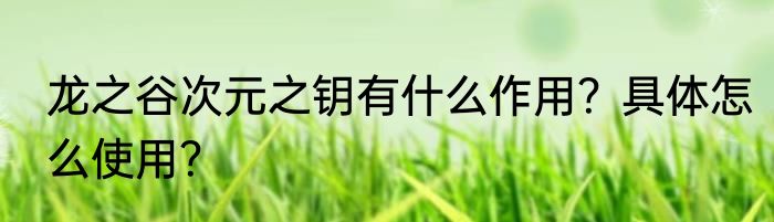 龙之谷次元之钥有什么作用？具体怎么使用？