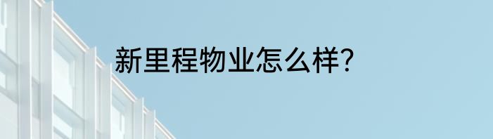 新里程物业怎么样？