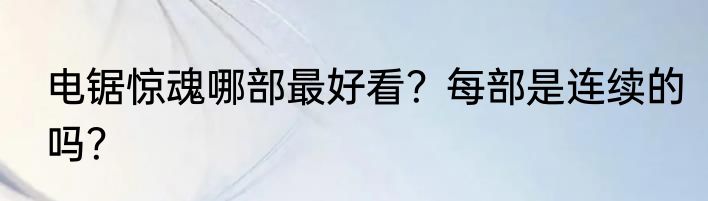 电锯惊魂哪部最好看？每部是连续的吗？