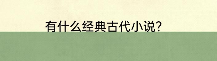 有什么经典古代小说？
