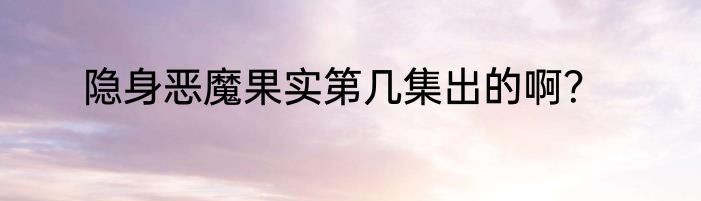 隐身恶魔果实第几集出的啊？