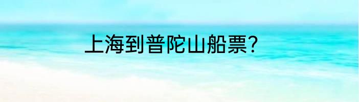 上海到普陀山船票？