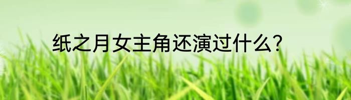 纸之月女主角还演过什么？