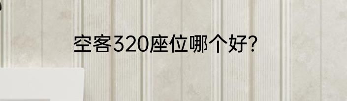空客320座位哪个好？