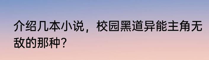 介绍几本小说，校园黑道异能主角无敌的那种？