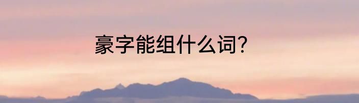 豪字能组什么词？