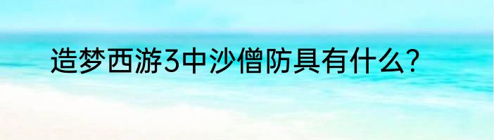 造梦西游3中沙僧防具有什么？