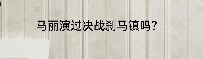 马丽演过决战刹马镇吗？
