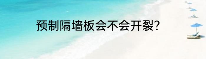 预制隔墙板会不会开裂？