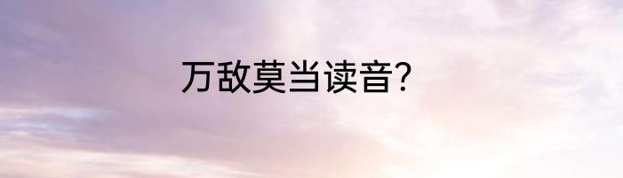 万敌莫当读音？