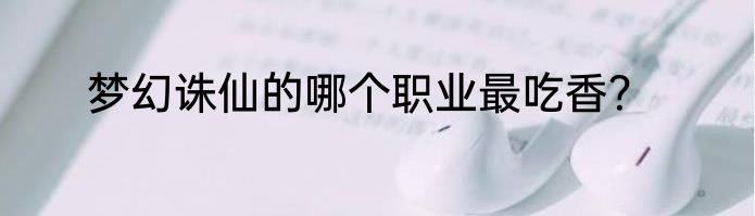 梦幻诛仙的哪个职业最吃香？