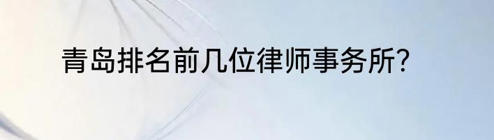 青岛排名前几位律师事务所？