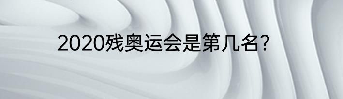 2020残奥运会是第几名？