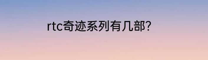 rtc奇迹系列有几部？