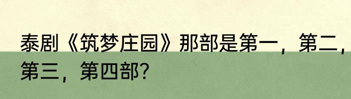 泰剧《筑梦庄园》那部是第一，第二，第三，第四部？