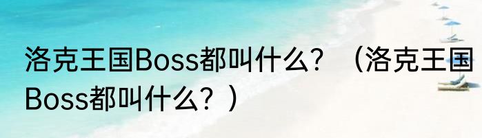 洛克王国Boss都叫什么？（洛克王国Boss都叫什么？）
