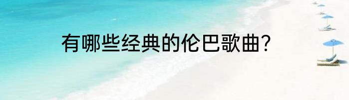 有哪些经典的伦巴歌曲？