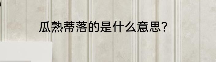 瓜熟蒂落的是什么意思？