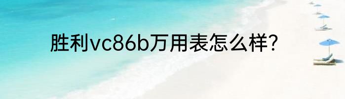 胜利vc86b万用表怎么样？