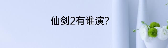 仙剑2有谁演？