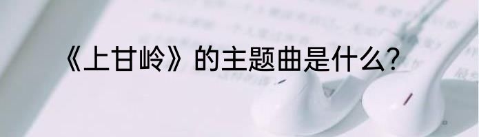 《上甘岭》的主题曲是什么？