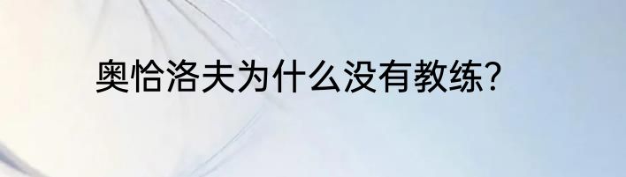 奥恰洛夫为什么没有教练？