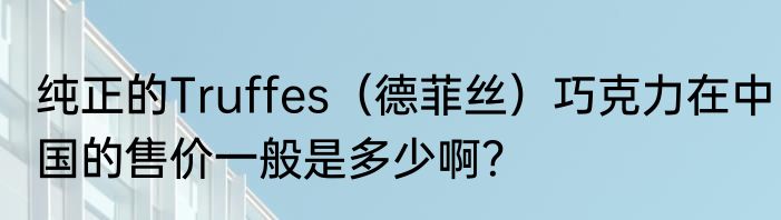 纯正的Truffes（德菲丝）巧克力在中国的售价一般是多少啊？