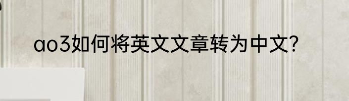 ao3如何将英文文章转为中文？