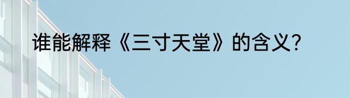 谁能解释《三寸天堂》的含义？