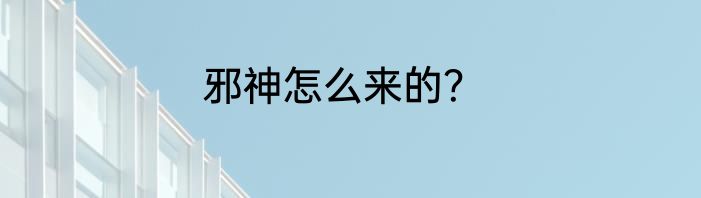 邪神怎么来的？