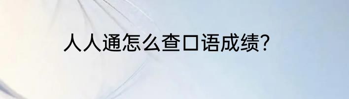 人人通怎么查口语成绩？