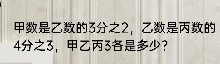甲数是乙数的3分之2，乙数是丙数的4分之3，甲乙丙3各是多少？