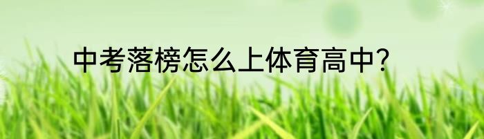 中考落榜怎么上体育高中？