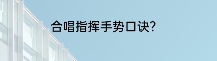 合唱指挥手势口诀？