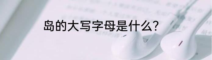岛的大写字母是什么？