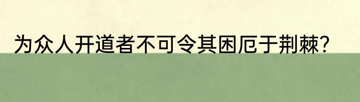 为众人开道者不可令其困厄于荆棘？