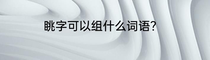 眺字可以组什么词语？