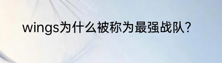 wings为什么被称为最强战队？
