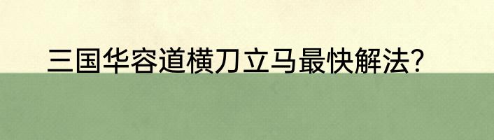 三国华容道横刀立马最快解法？