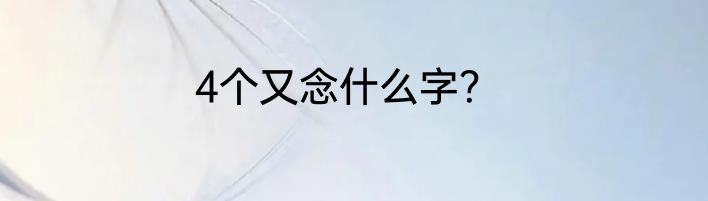 4个又念什么字？