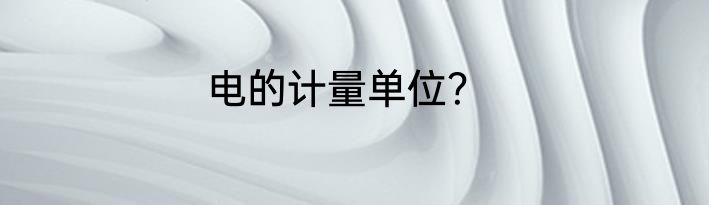 电的计量单位？