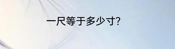 一尺等于多少寸？