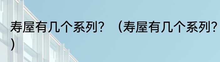 寿屋有几个系列？（寿屋有几个系列？）