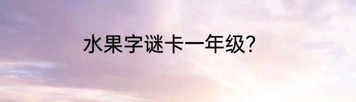 水果字谜卡一年级？