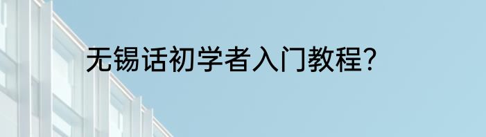 无锡话初学者入门教程？