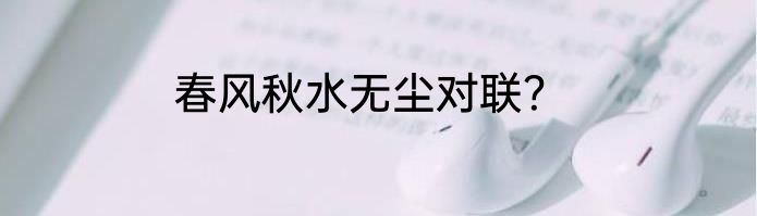 春风秋水无尘对联？