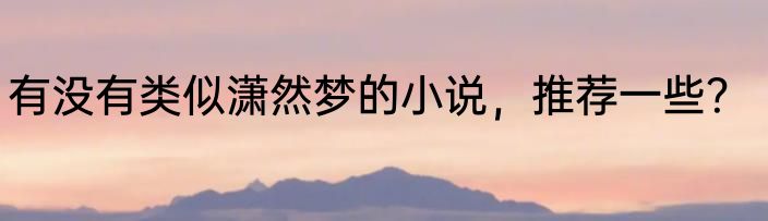 有没有类似潇然梦的小说，推荐一些？