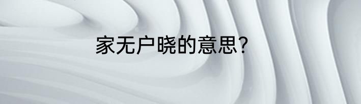 家无户晓的意思？