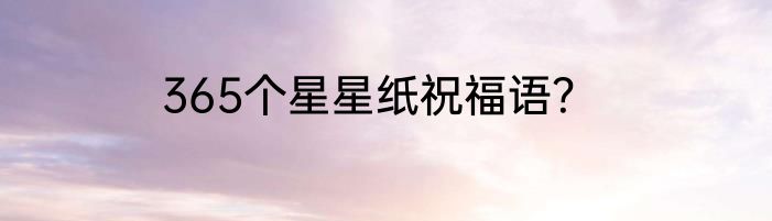 365个星星纸祝福语？