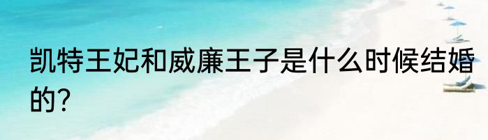凯特王妃和威廉王子是什么时候结婚的？
